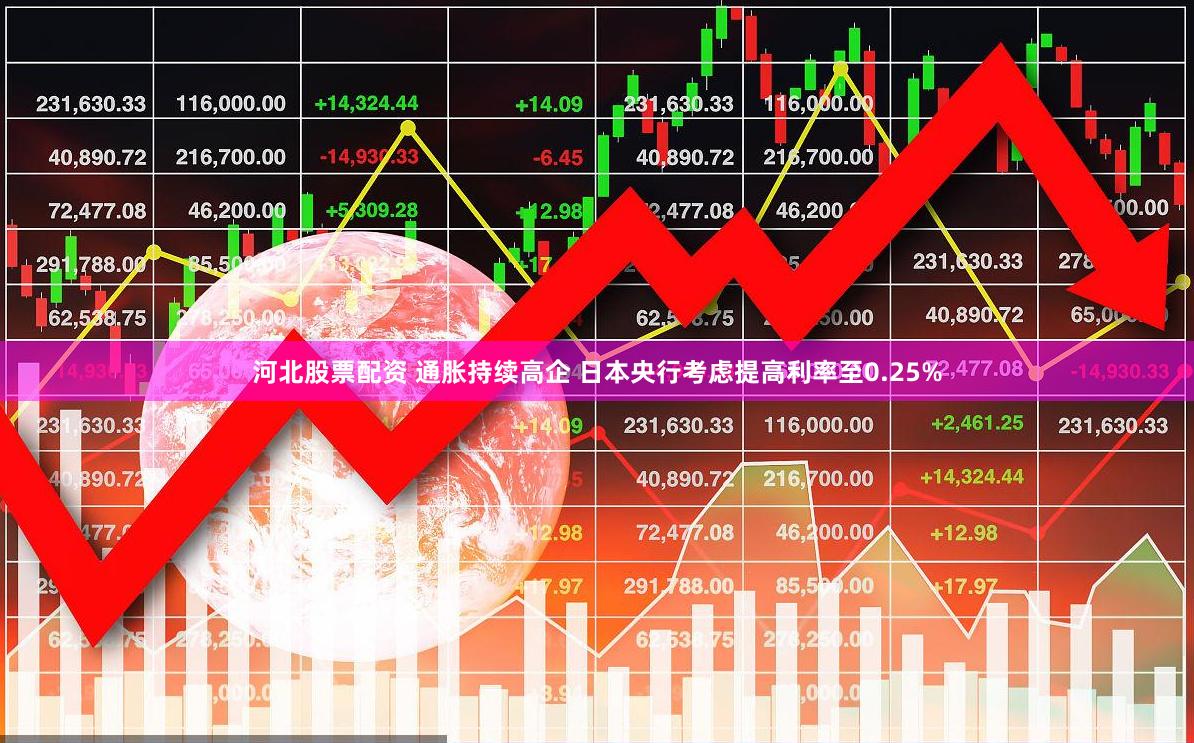 河北股票配资 通胀持续高企 日本央行考虑提高利率至0.25%