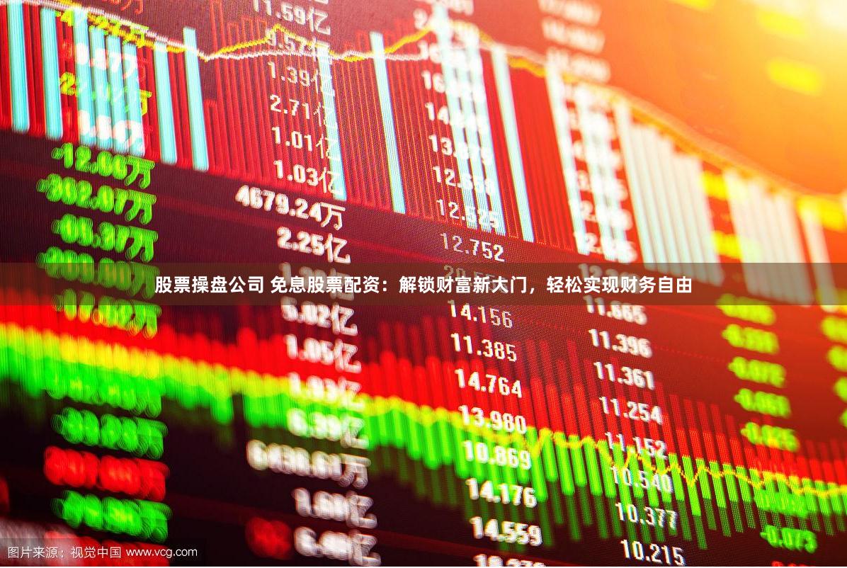股票操盘公司 免息股票配资：解锁财富新大门，轻松实现财务自由
