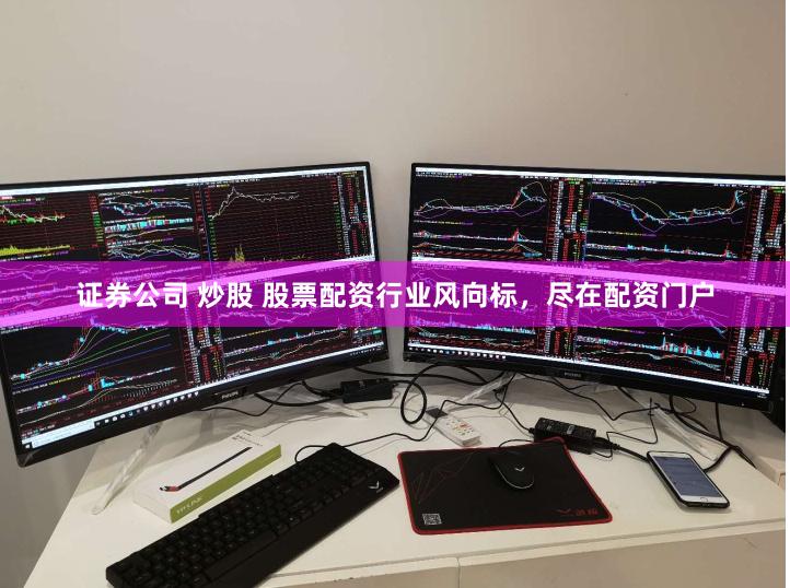 证券公司 炒股 股票配资行业风向标，尽在配资门户