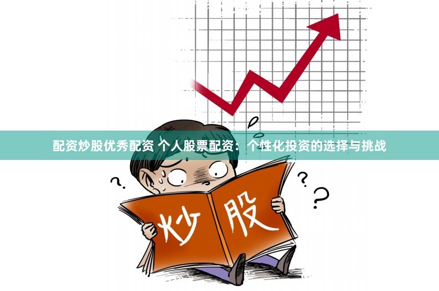 配资炒股优秀配资 个人股票配资：个性化投资的选择与挑战