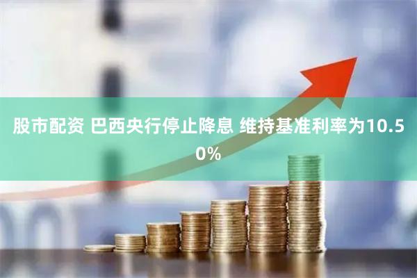 股市配资 巴西央行停止降息 维持基准利率为10.50%