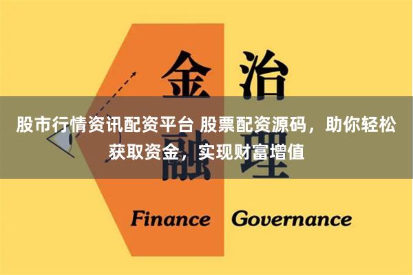 股市行情资讯配资平台 股票配资源码,助你轻松获取资金,实现财富增值