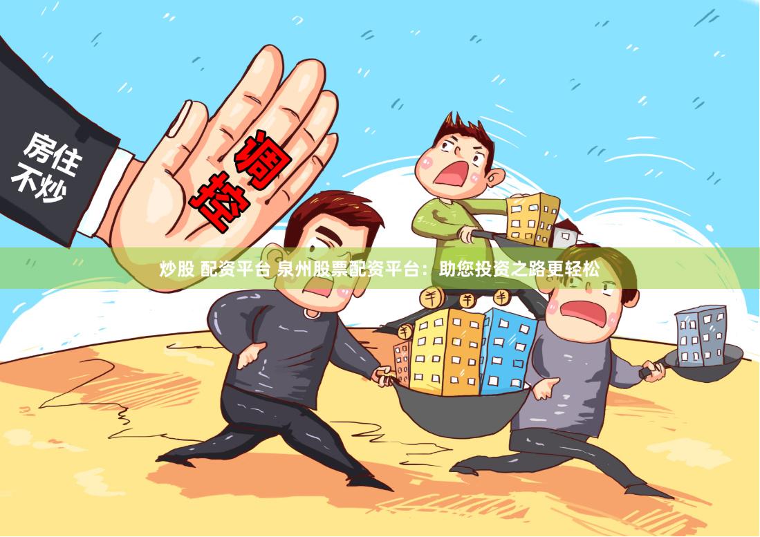 炒股 配资平台 泉州股票配资平台:助您投资之路更轻松