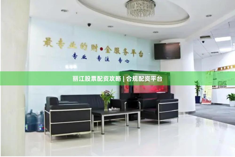 丽江股票配资攻略 | 合规配资平台