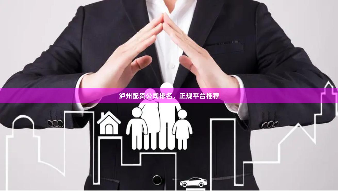 泸州配资公司排名，正规平台推荐