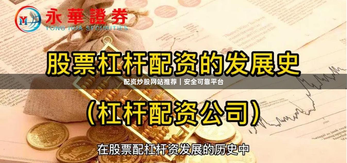 配资炒股网站推荐｜安全可靠平台