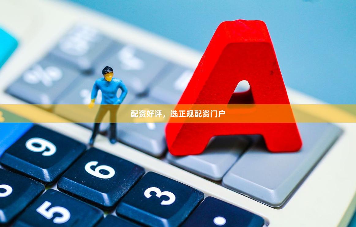 配资好评，选正规配资门户