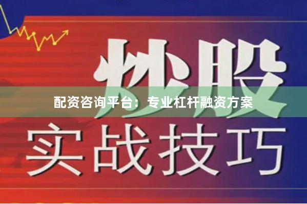 配资咨询平台：专业杠杆融资方案