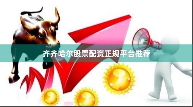 齐齐哈尔股票配资正规平台推荐