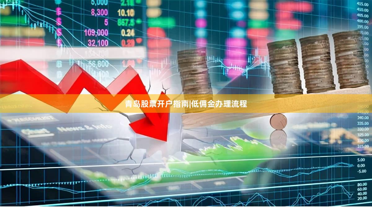 青岛股票开户指南|低佣金办理流程