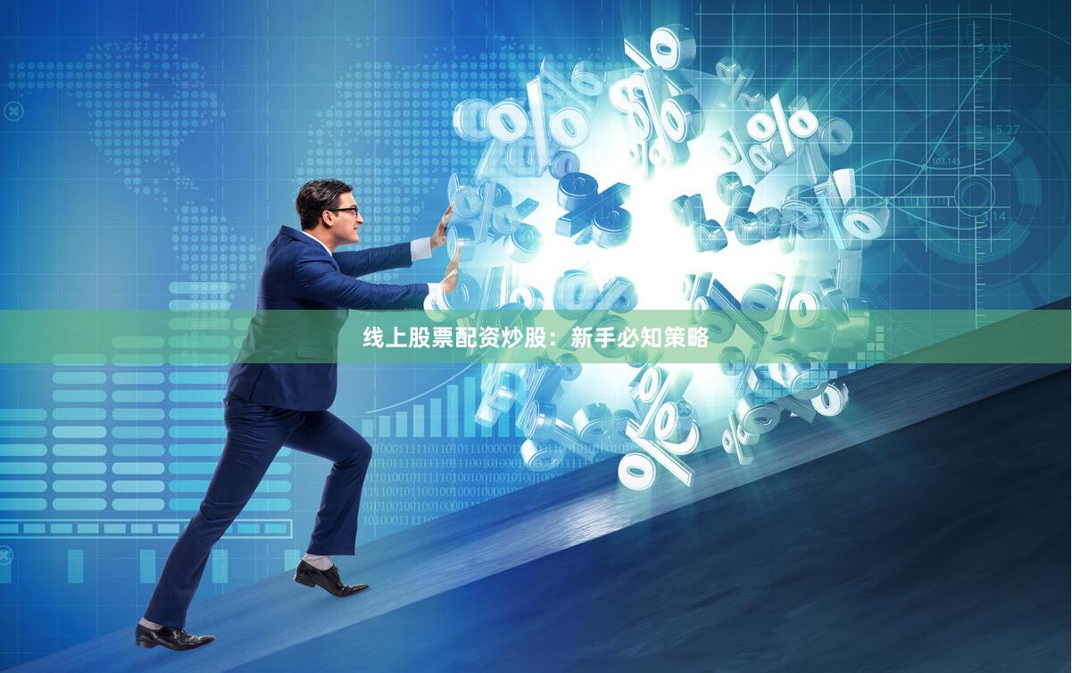 线上股票配资炒股:新手必知策略