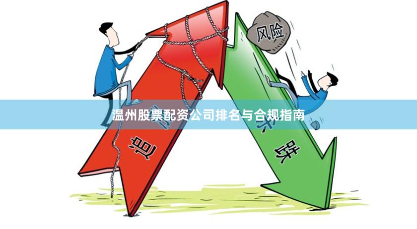 温州股票配资公司排名与合规指南