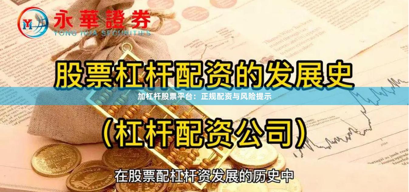 加杠杆股票平台:正规配资与风险提示