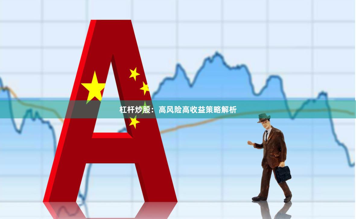 杠杆炒股：高风险高收益策略解析