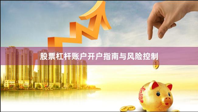 股票杠杆账户开户指南与风险控制