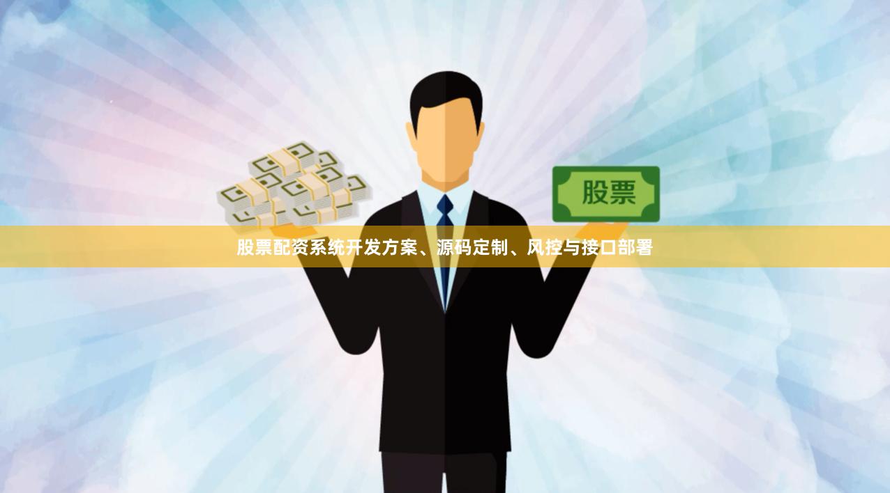 股票配资系统开发方案、源码定制、风控与接口部署