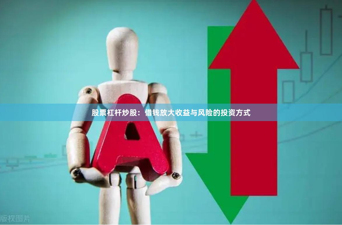股票杠杆炒股：借钱放大收益与风险的投资方式